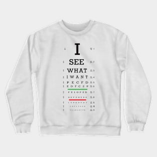 I SEE WHAT I WANT Crewneck Sweatshirt